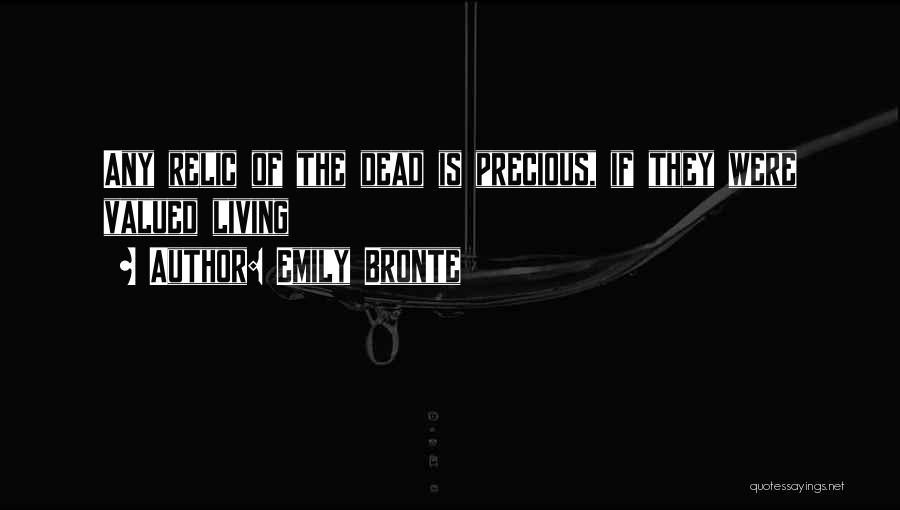 Emily Bronte Quotes: Any Relic Of The Dead Is Precious, If They Were Valued Living