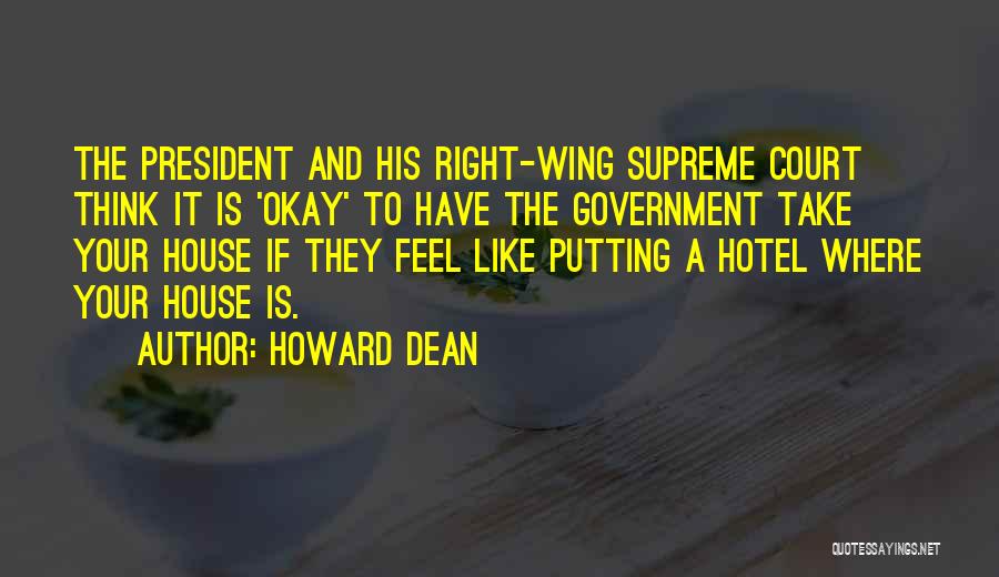 Howard Dean Quotes: The President And His Right-wing Supreme Court Think It Is 'okay' To Have The Government Take Your House If They