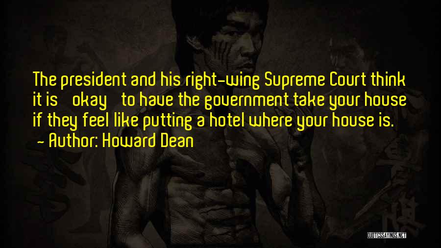 Howard Dean Quotes: The President And His Right-wing Supreme Court Think It Is 'okay' To Have The Government Take Your House If They