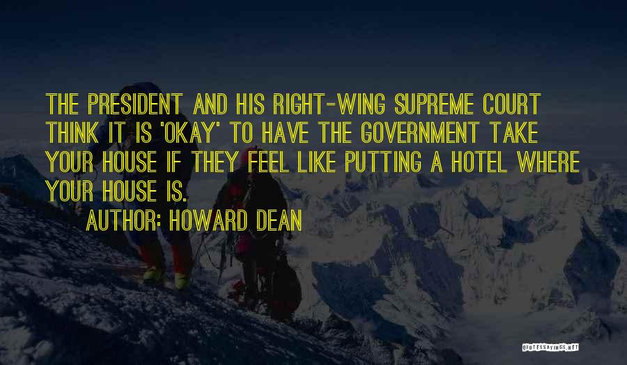 Howard Dean Quotes: The President And His Right-wing Supreme Court Think It Is 'okay' To Have The Government Take Your House If They