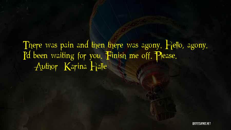 Karina Halle Quotes: There Was Pain And Then There Was Agony. Hello, Agony. I'd Been Waiting For You. Finish Me Off. Please.
