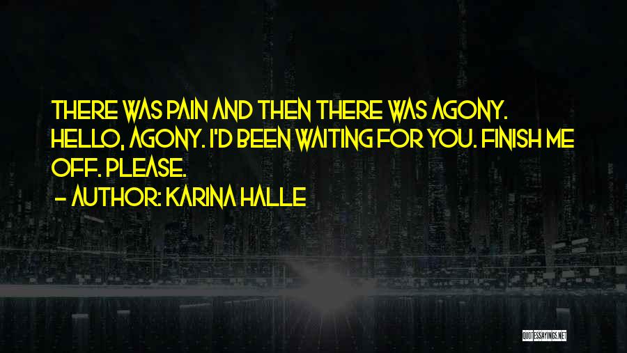 Karina Halle Quotes: There Was Pain And Then There Was Agony. Hello, Agony. I'd Been Waiting For You. Finish Me Off. Please.