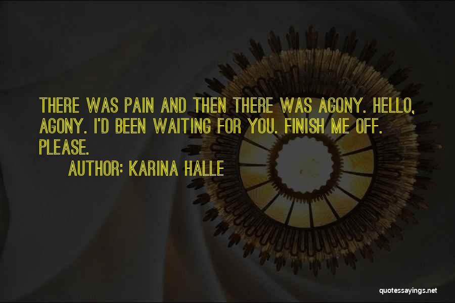 Karina Halle Quotes: There Was Pain And Then There Was Agony. Hello, Agony. I'd Been Waiting For You. Finish Me Off. Please.