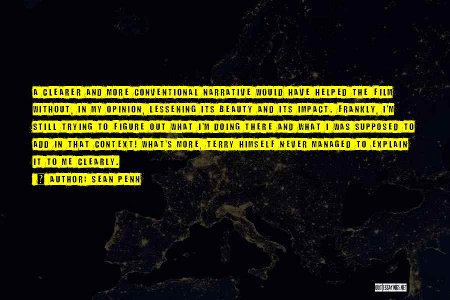 Sean Penn Quotes: A Clearer And More Conventional Narrative Would Have Helped The Film Without, In My Opinion, Lessening Its Beauty And Its