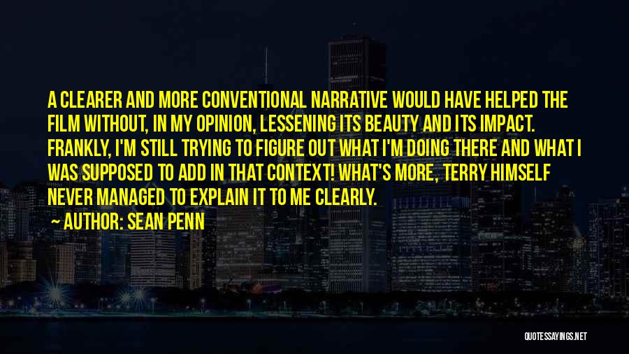 Sean Penn Quotes: A Clearer And More Conventional Narrative Would Have Helped The Film Without, In My Opinion, Lessening Its Beauty And Its