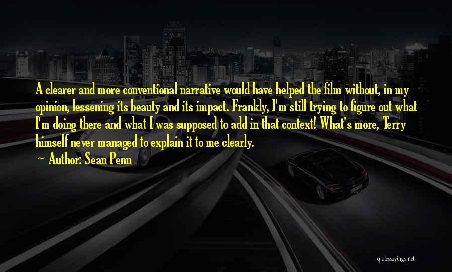 Sean Penn Quotes: A Clearer And More Conventional Narrative Would Have Helped The Film Without, In My Opinion, Lessening Its Beauty And Its