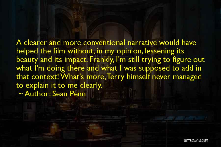 Sean Penn Quotes: A Clearer And More Conventional Narrative Would Have Helped The Film Without, In My Opinion, Lessening Its Beauty And Its