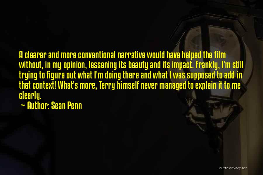 Sean Penn Quotes: A Clearer And More Conventional Narrative Would Have Helped The Film Without, In My Opinion, Lessening Its Beauty And Its