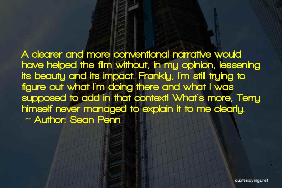 Sean Penn Quotes: A Clearer And More Conventional Narrative Would Have Helped The Film Without, In My Opinion, Lessening Its Beauty And Its