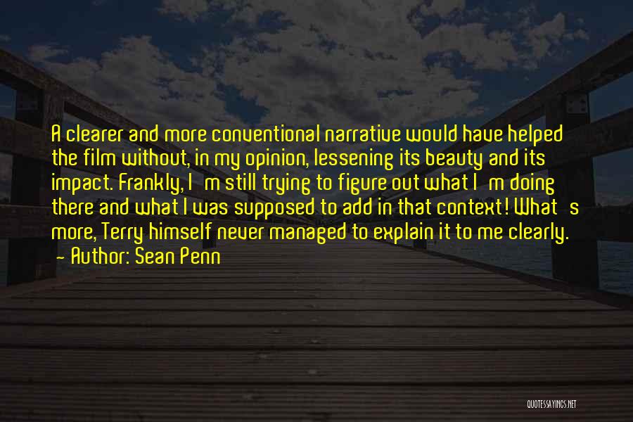 Sean Penn Quotes: A Clearer And More Conventional Narrative Would Have Helped The Film Without, In My Opinion, Lessening Its Beauty And Its