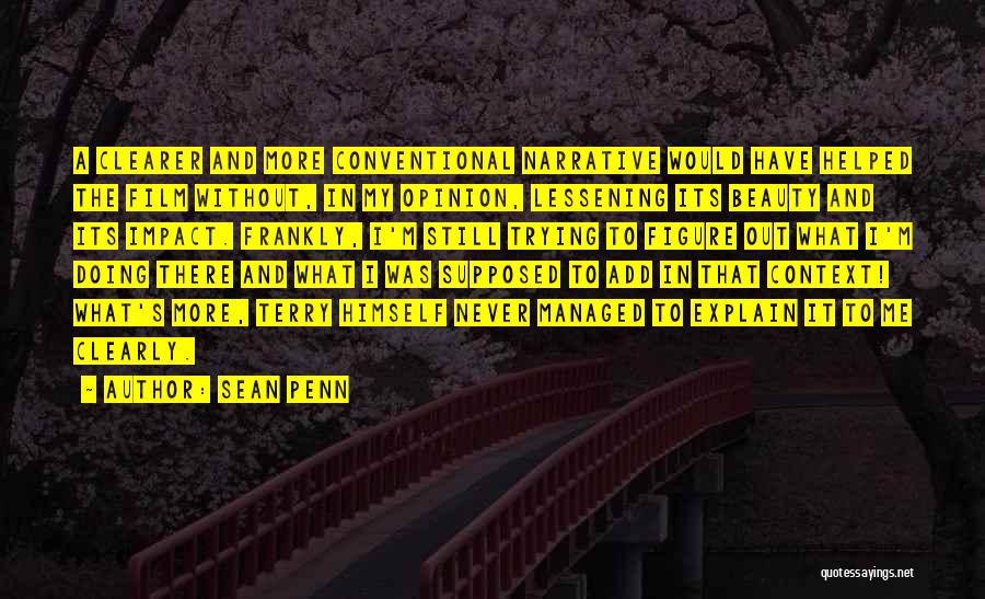 Sean Penn Quotes: A Clearer And More Conventional Narrative Would Have Helped The Film Without, In My Opinion, Lessening Its Beauty And Its