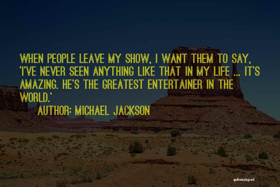 Michael Jackson Quotes: When People Leave My Show, I Want Them To Say, 'i've Never Seen Anything Like That In My Life ...