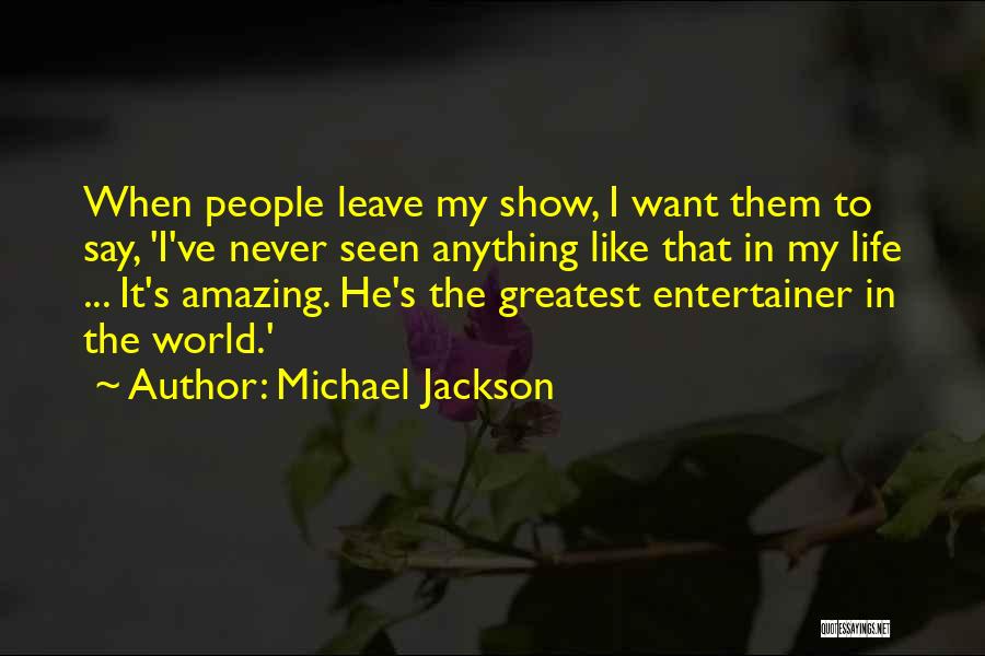 Michael Jackson Quotes: When People Leave My Show, I Want Them To Say, 'i've Never Seen Anything Like That In My Life ...