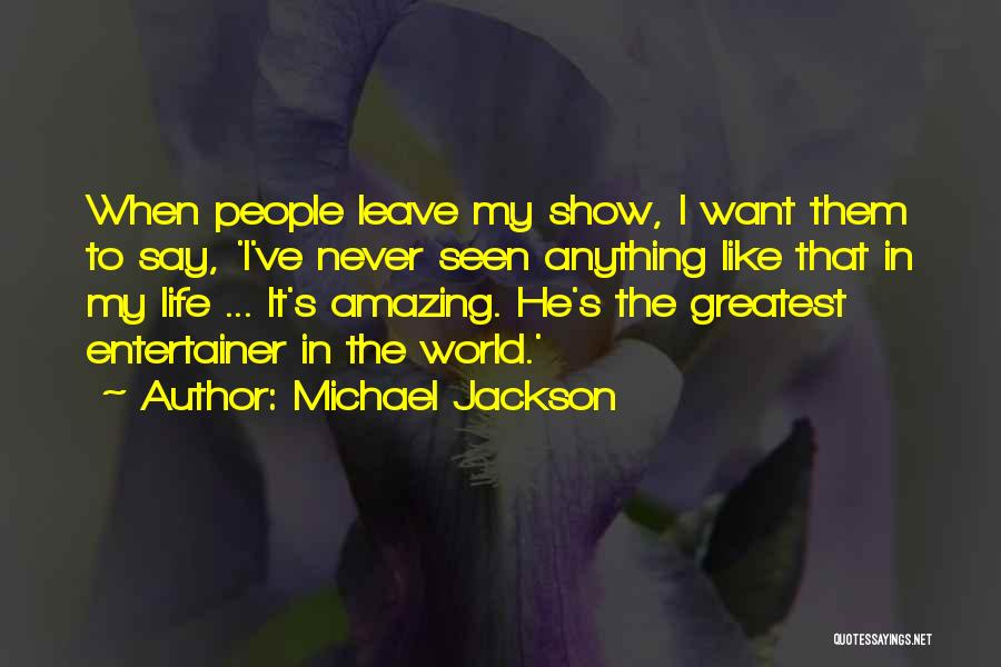 Michael Jackson Quotes: When People Leave My Show, I Want Them To Say, 'i've Never Seen Anything Like That In My Life ...