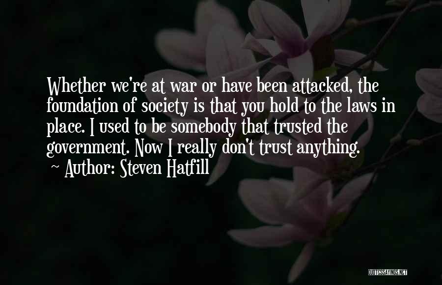 Steven Hatfill Quotes: Whether We're At War Or Have Been Attacked, The Foundation Of Society Is That You Hold To The Laws In