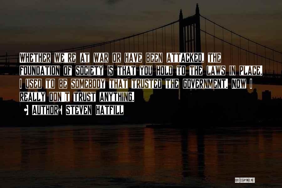 Steven Hatfill Quotes: Whether We're At War Or Have Been Attacked, The Foundation Of Society Is That You Hold To The Laws In