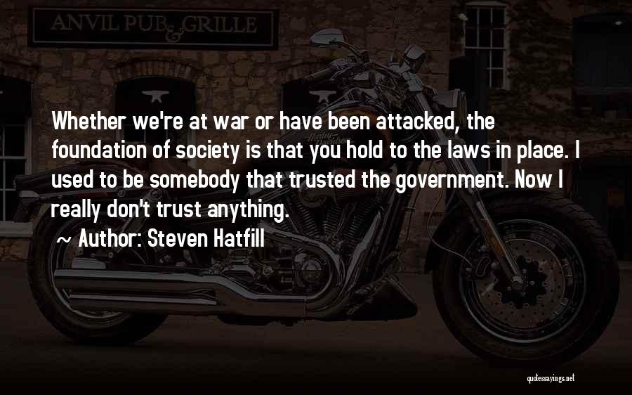 Steven Hatfill Quotes: Whether We're At War Or Have Been Attacked, The Foundation Of Society Is That You Hold To The Laws In