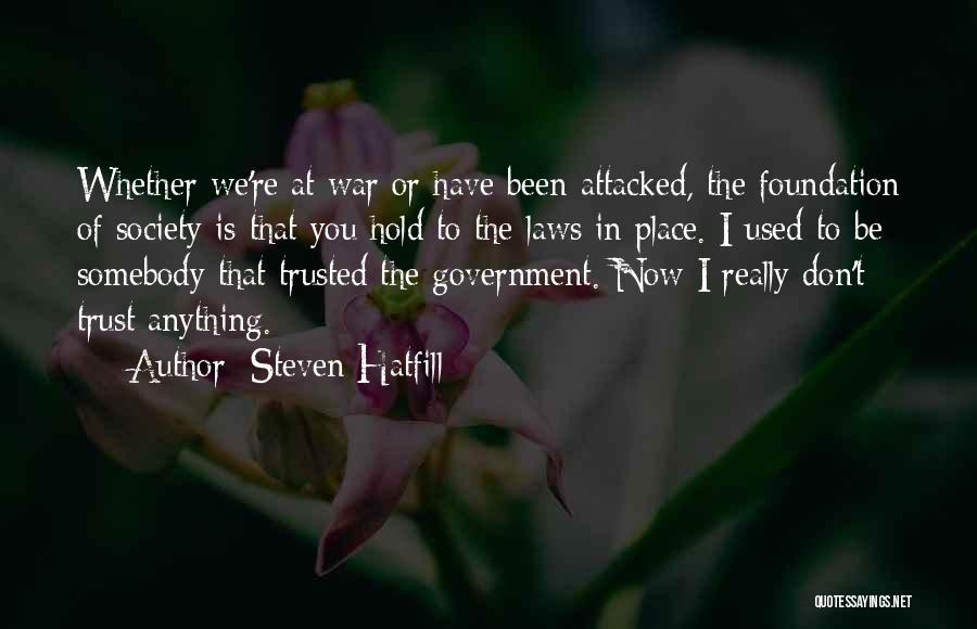 Steven Hatfill Quotes: Whether We're At War Or Have Been Attacked, The Foundation Of Society Is That You Hold To The Laws In