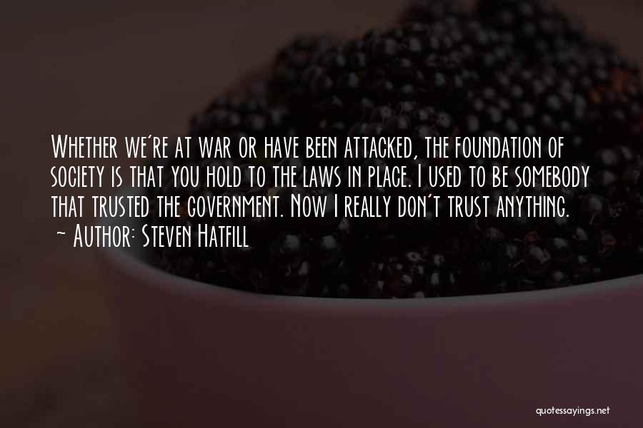 Steven Hatfill Quotes: Whether We're At War Or Have Been Attacked, The Foundation Of Society Is That You Hold To The Laws In