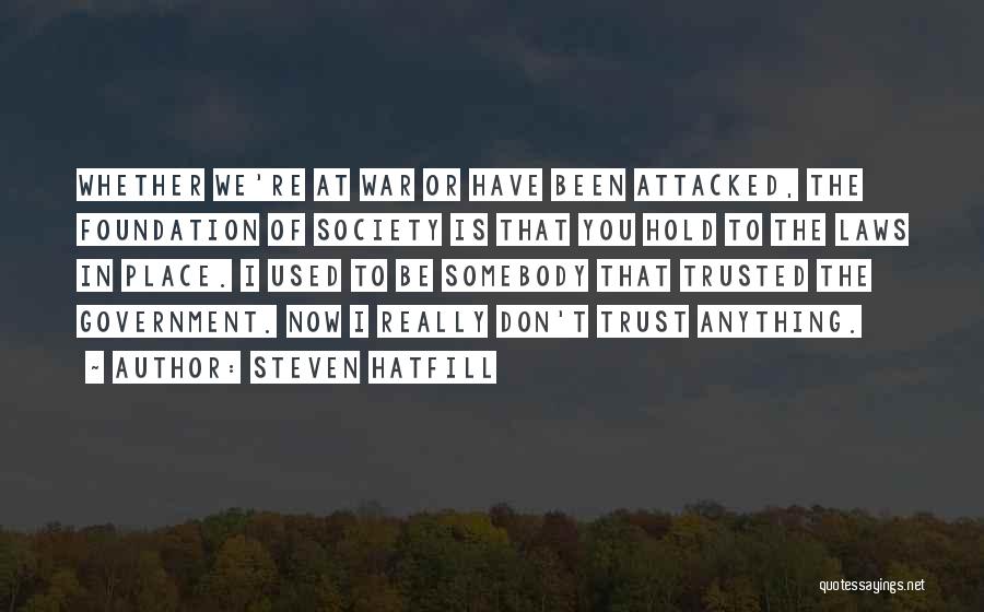 Steven Hatfill Quotes: Whether We're At War Or Have Been Attacked, The Foundation Of Society Is That You Hold To The Laws In