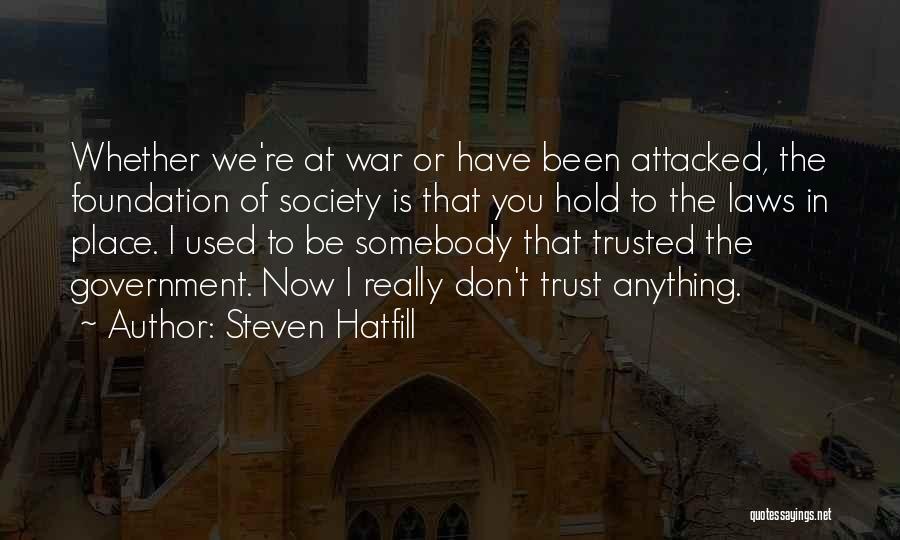 Steven Hatfill Quotes: Whether We're At War Or Have Been Attacked, The Foundation Of Society Is That You Hold To The Laws In