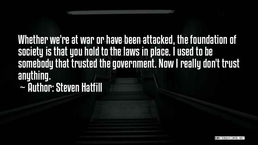 Steven Hatfill Quotes: Whether We're At War Or Have Been Attacked, The Foundation Of Society Is That You Hold To The Laws In