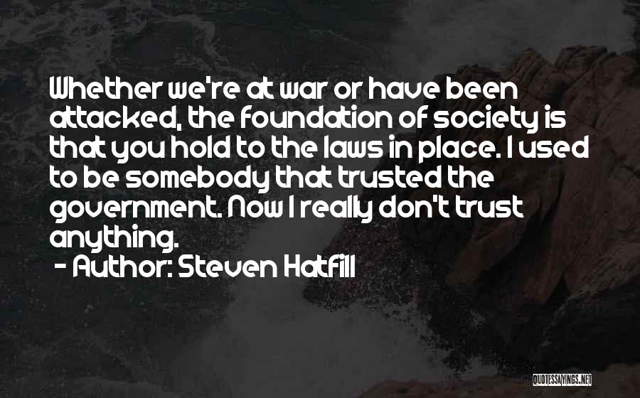 Steven Hatfill Quotes: Whether We're At War Or Have Been Attacked, The Foundation Of Society Is That You Hold To The Laws In