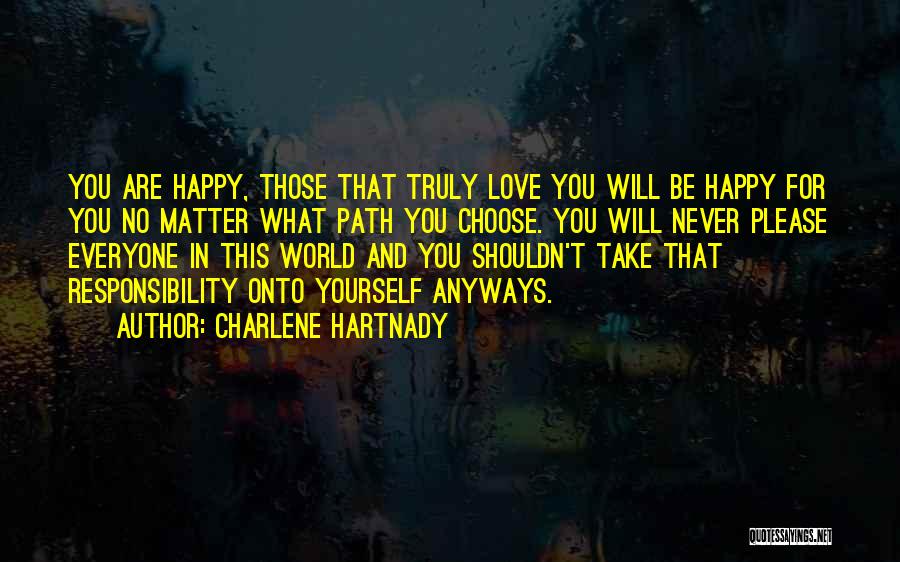 Charlene Hartnady Quotes: You Are Happy, Those That Truly Love You Will Be Happy For You No Matter What Path You Choose. You