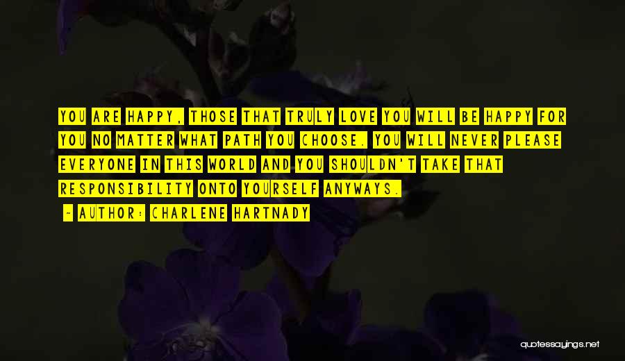 Charlene Hartnady Quotes: You Are Happy, Those That Truly Love You Will Be Happy For You No Matter What Path You Choose. You