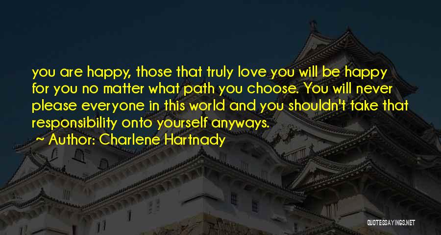 Charlene Hartnady Quotes: You Are Happy, Those That Truly Love You Will Be Happy For You No Matter What Path You Choose. You