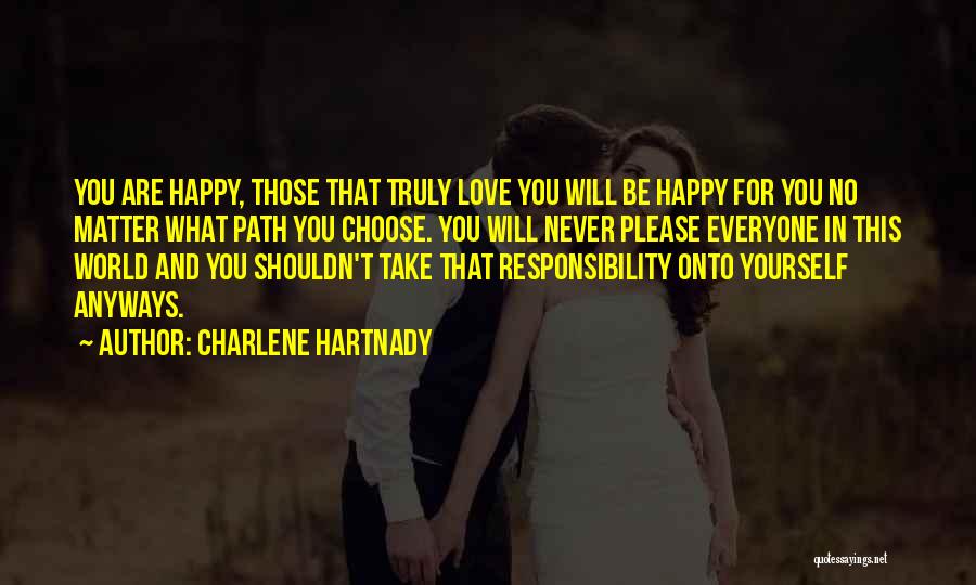 Charlene Hartnady Quotes: You Are Happy, Those That Truly Love You Will Be Happy For You No Matter What Path You Choose. You