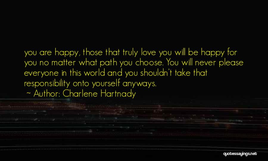 Charlene Hartnady Quotes: You Are Happy, Those That Truly Love You Will Be Happy For You No Matter What Path You Choose. You