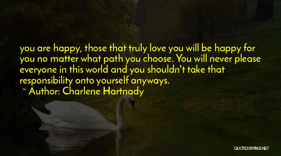 Charlene Hartnady Quotes: You Are Happy, Those That Truly Love You Will Be Happy For You No Matter What Path You Choose. You