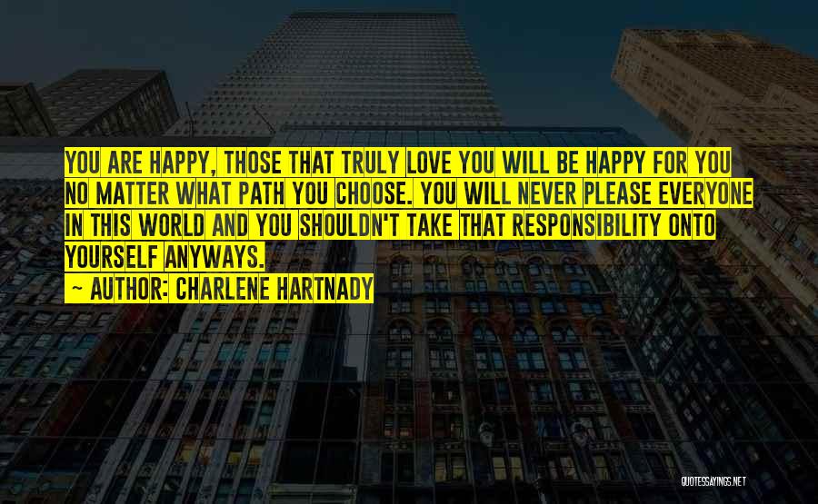 Charlene Hartnady Quotes: You Are Happy, Those That Truly Love You Will Be Happy For You No Matter What Path You Choose. You