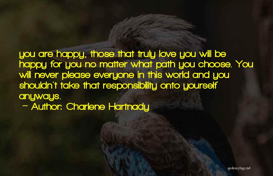 Charlene Hartnady Quotes: You Are Happy, Those That Truly Love You Will Be Happy For You No Matter What Path You Choose. You