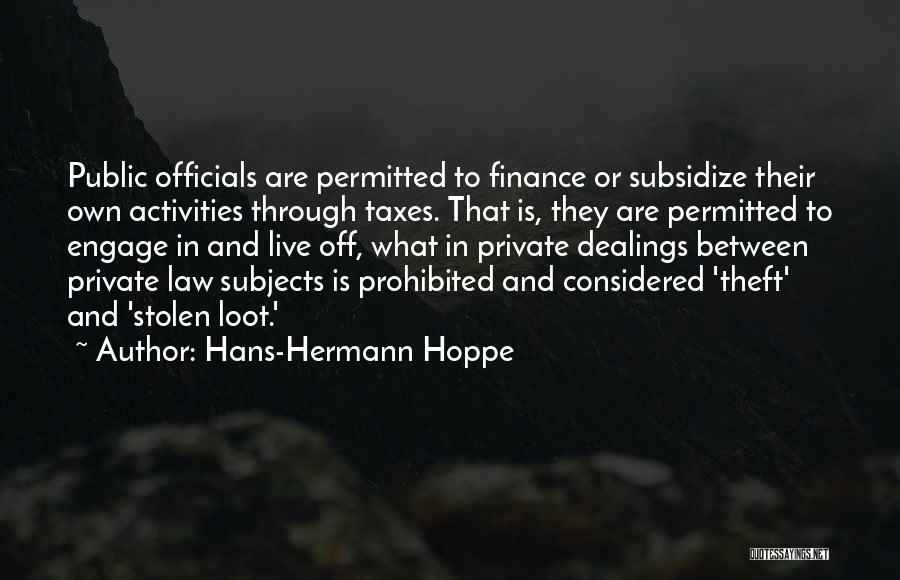 Hans-Hermann Hoppe Quotes: Public Officials Are Permitted To Finance Or Subsidize Their Own Activities Through Taxes. That Is, They Are Permitted To Engage