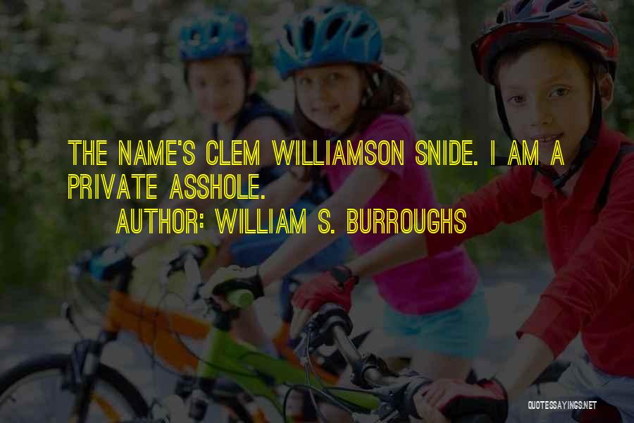 William S. Burroughs Quotes: The Name's Clem Williamson Snide. I Am A Private Asshole.