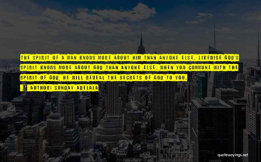 Sunday Adelaja Quotes: The Spirit Of A Man Knows More About Him Than Anyone Else. Likewise God's Spirit Knows More About God Than