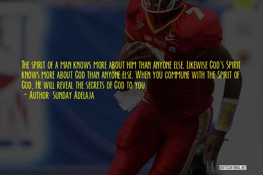 Sunday Adelaja Quotes: The Spirit Of A Man Knows More About Him Than Anyone Else. Likewise God's Spirit Knows More About God Than