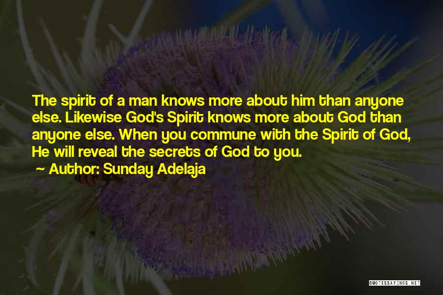 Sunday Adelaja Quotes: The Spirit Of A Man Knows More About Him Than Anyone Else. Likewise God's Spirit Knows More About God Than