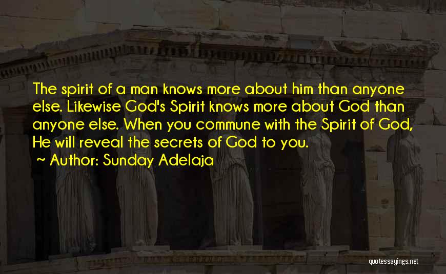 Sunday Adelaja Quotes: The Spirit Of A Man Knows More About Him Than Anyone Else. Likewise God's Spirit Knows More About God Than