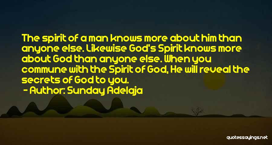 Sunday Adelaja Quotes: The Spirit Of A Man Knows More About Him Than Anyone Else. Likewise God's Spirit Knows More About God Than