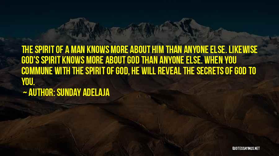 Sunday Adelaja Quotes: The Spirit Of A Man Knows More About Him Than Anyone Else. Likewise God's Spirit Knows More About God Than