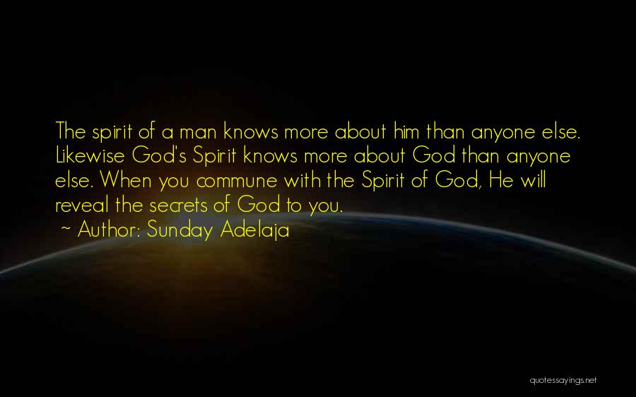 Sunday Adelaja Quotes: The Spirit Of A Man Knows More About Him Than Anyone Else. Likewise God's Spirit Knows More About God Than