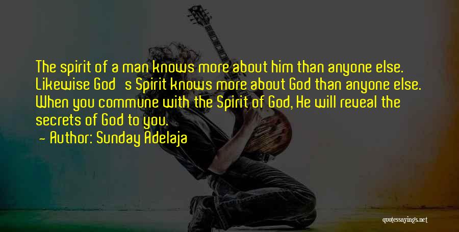 Sunday Adelaja Quotes: The Spirit Of A Man Knows More About Him Than Anyone Else. Likewise God's Spirit Knows More About God Than