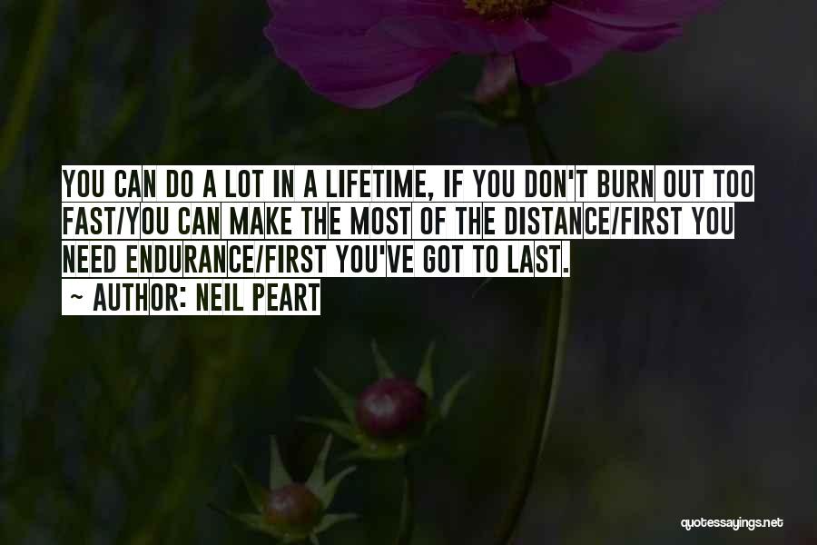 Neil Peart Quotes: You Can Do A Lot In A Lifetime, If You Don't Burn Out Too Fast/you Can Make The Most Of