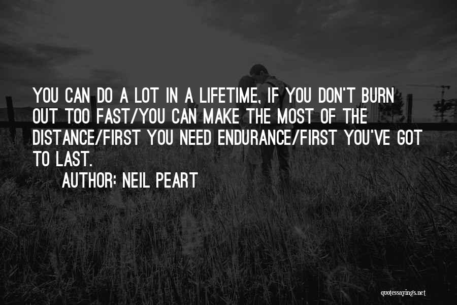 Neil Peart Quotes: You Can Do A Lot In A Lifetime, If You Don't Burn Out Too Fast/you Can Make The Most Of