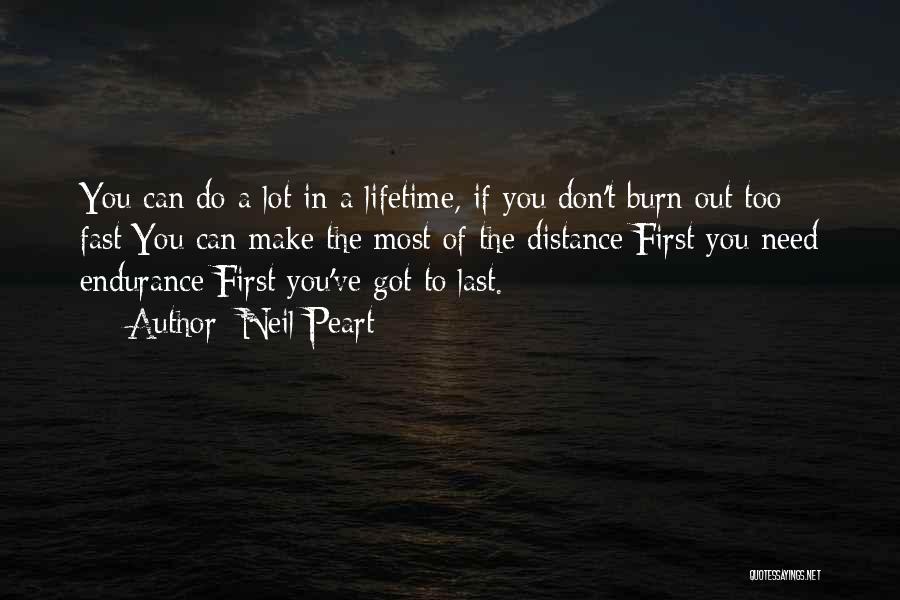 Neil Peart Quotes: You Can Do A Lot In A Lifetime, If You Don't Burn Out Too Fast/you Can Make The Most Of