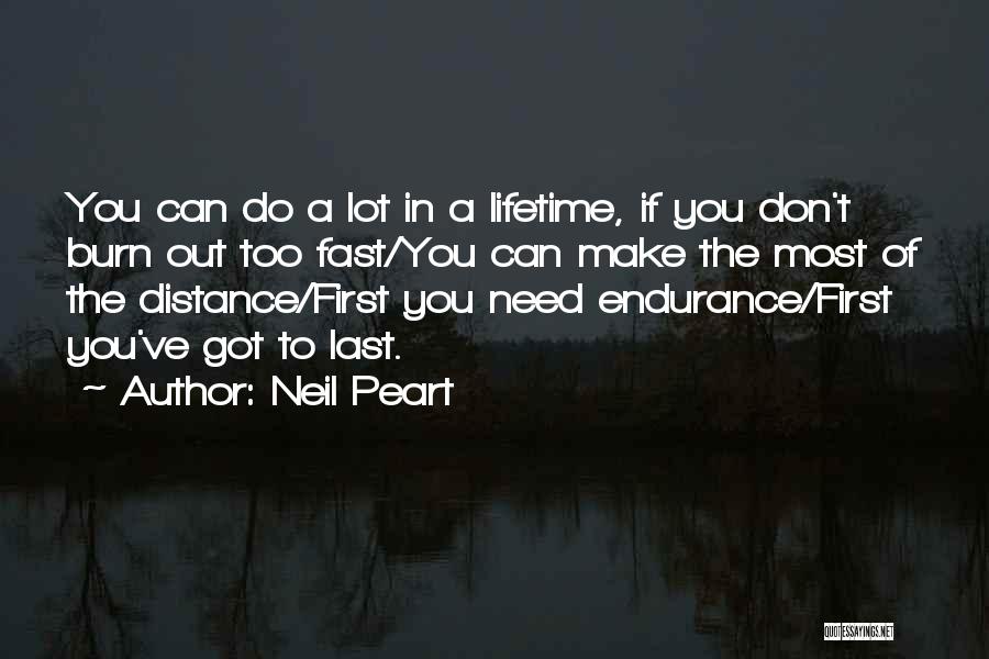Neil Peart Quotes: You Can Do A Lot In A Lifetime, If You Don't Burn Out Too Fast/you Can Make The Most Of