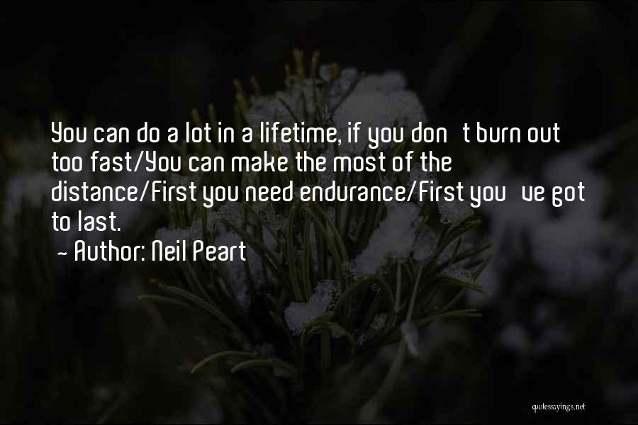 Neil Peart Quotes: You Can Do A Lot In A Lifetime, If You Don't Burn Out Too Fast/you Can Make The Most Of